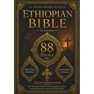 THE COMPLETE ETHIOPIAN BIBLE: All 88 Books in English Ancient Ethiopian Orthodox Scriptures Including Enoch, Jubilees, Meqabyan, Apocrypha, and the Old and New Testament Canon