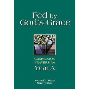 USED-Fed by God's Grace: Communion Prayers for Year A by Dixon, Michael (Paperback)