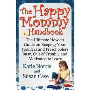 USED-The Happy Mommy Handbook: The Ultimate How-to Guide on Keeping Your Toddlers and Preschoolers Busy, Out of Trouble and Motivated to Learn by Norris, Katie (Paperback)