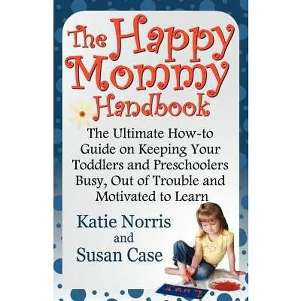 USED-The Happy Mommy Handbook: The Ultimate How-to Guide on Keeping Your Toddlers and Preschoolers Busy, Out of Trouble and Motivated to Learn by Norris, Katie (Paperback)