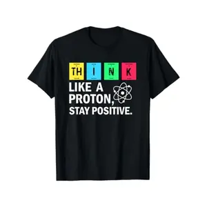 for THINK Like A Proton Stay Positive Funny Science T-Shirt for Men Women Valentine's Day Carnival  Gift Birthday Gifts for Mom Dad Men Women Friends Men's T-Shirts Unisex Black Soft Fabric 100% Cotton