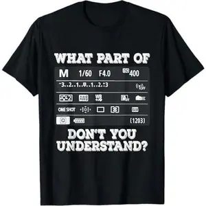 What Part Of Photography Don't You Understand - Photographer T-Shirt