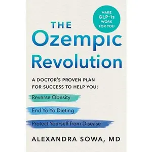 The Ozempic Revolution: A Doctor's Proven Plan for Success to Help You Reverse Obesity, End Yo-Yo Dieting, and Protect Yourself from Disease -- Alexandra Sowa, Hardcover
