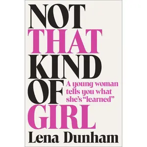 USED-Not That Kind of Girl: A Young Woman Tells You What She's Learned by Dunham, Lena (Hardcover)