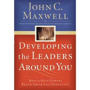 Developing the Leaders Around You: How to Help Others Reach Their Full Potential by John C. Maxwell [Paperback Book]