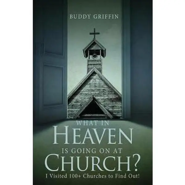 USED-What in Heaven Is Going on at Church?: I Visited 100+ Churches to Find Out! by Buddy Griffin (Paperback)