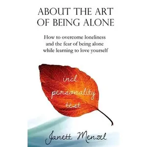 USED-About the Art of Being Alone: How to overcome loneliness and the fear of being alone while learning to love yourself by Menzel, Janett (Paperback)
