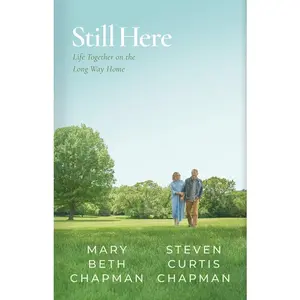 Still Here: Life Together on the Long Way Home -- Steven Curtis Chapman - Hardcover