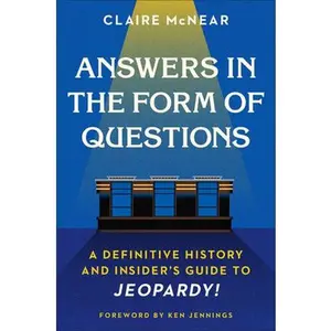 USED-Answers in the Form of Questions: A Definitive History and Insider's Guide to Jeopardy! by McNear, Claire (Hardcover)