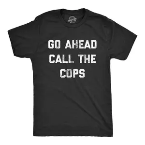 Mens Go Ahead Call The Cops T Shirt Funny Sarcastic Text Graphic Novelty Tee for Guys Mens Funny T Shirts Cool Vintage Fashion T-Shirt Gift Classic Menswear Funny Sarcastic Short Sleeve Novelty Tees for Guys Black