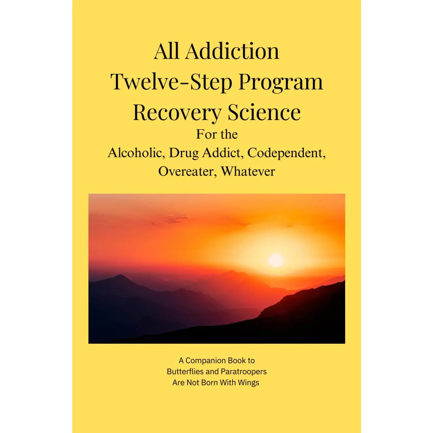 All Addiction Twelve Step Program Recovery Science: For the Alcoholic, Drug Addict, Codependent, Overeater, Whatever