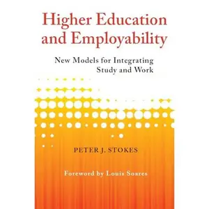 USED-Higher Education and Employability: New Models for Integrating Study and Work by Stokes, Peter J. (Paperback)