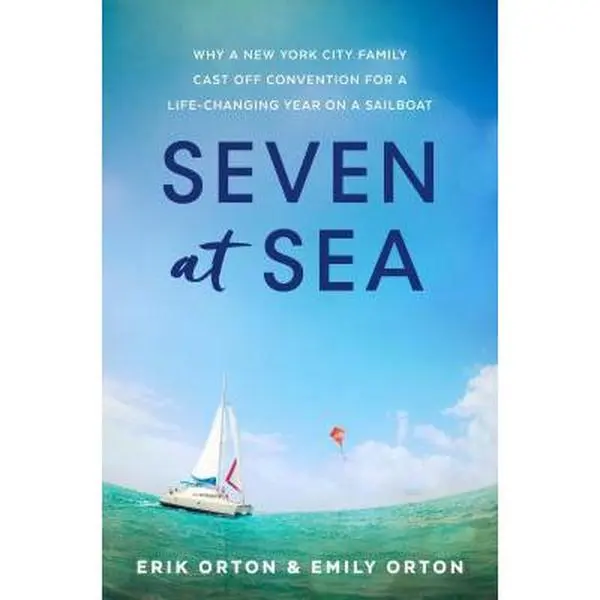USED-Seven at Sea: Why a New York City Family Cast Off Convention for a Life-Changing Year on a Sailboat by Orton, Erik (Hardcover)
