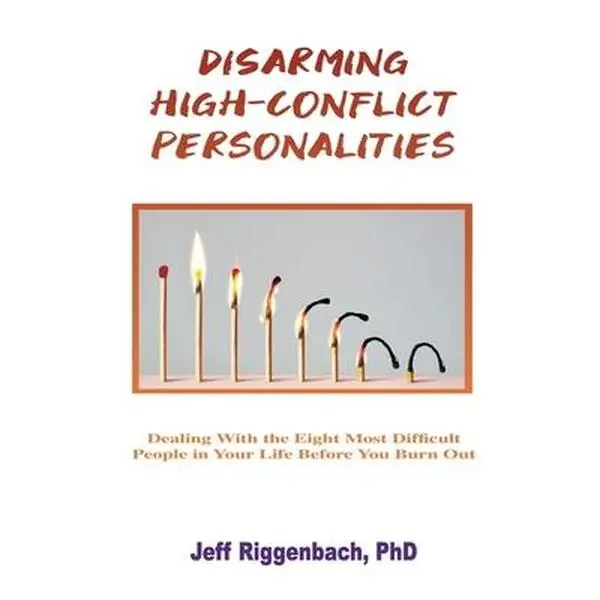 USED-Disarming High-Conflict Personalities: Dealing with the Eight Most Difficult People in Your Life Before They Burn You Out by Riggenbach, Jeff (Paperback)