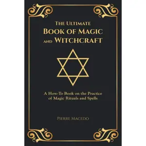The Ultimate Book of Magic and Witchcraft: A How-To Book on the Practice of Magic Rituals and Spells (Special Cover Edition)