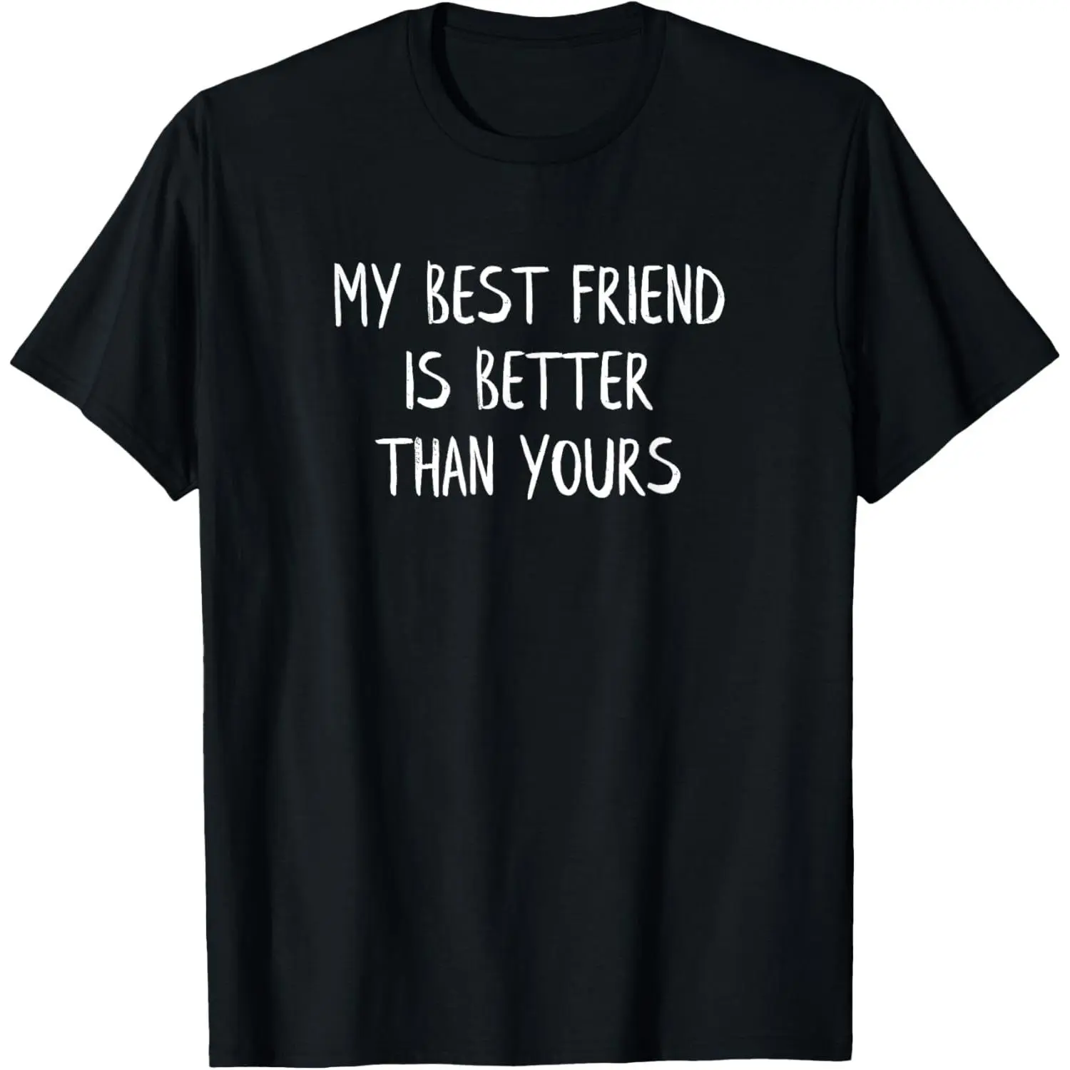 My Best Friend Is Better Than Yours Shirt Funny BFF Gift Tee T-Shirt,Made in USA