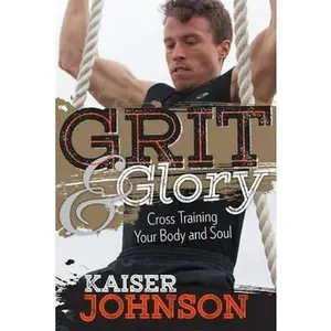 USED-Grit & Glory: Cross Training Your Body and Soul by Johnson, Kaiser (Paperback)