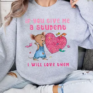 If You Give Me A Student I Will Love Them Teacher Sweatshirt Shirt, Funny Mouse Teacher Tee, Kindergarten Teacher Shirt, Gift for Teacher