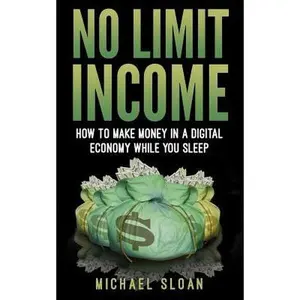 No Limit Income: How To Make Money In A Digital Economy While You Sleep -- Michael Sloan, Paperback