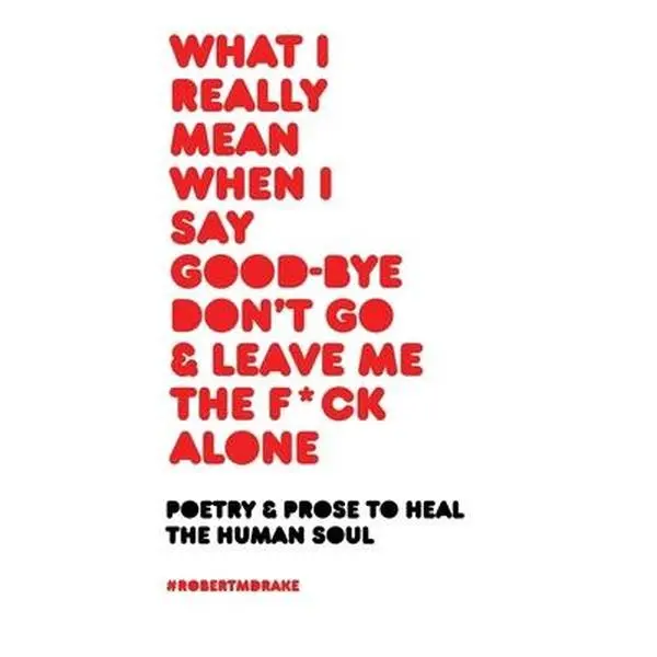 USED Book - What I Really Mean When I Say Good-Bye Don't Go and Leave Me the Fuck Alone by Drake, Robert M. (Paperback) - english