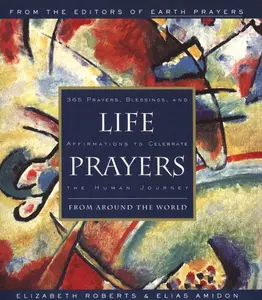 Life Prayers: From Around the World 365 Prayers, Blessings, and Affirmations to Celebrate the Human Journey by Elizabeth Roberts||Elias Amidon [Paperback Book]