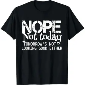 Nope Not Today Tomorrows Not Looking Good Either Cool Funny T-Shirt T-Shirt For Men And Women