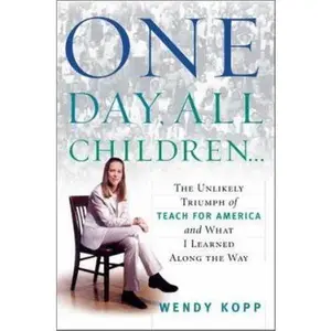 USED-One Day, All Children...: The Unlikely Triumph of Teach For America and What I Learned Along the Way by Wendy Kopp (Hardcover)