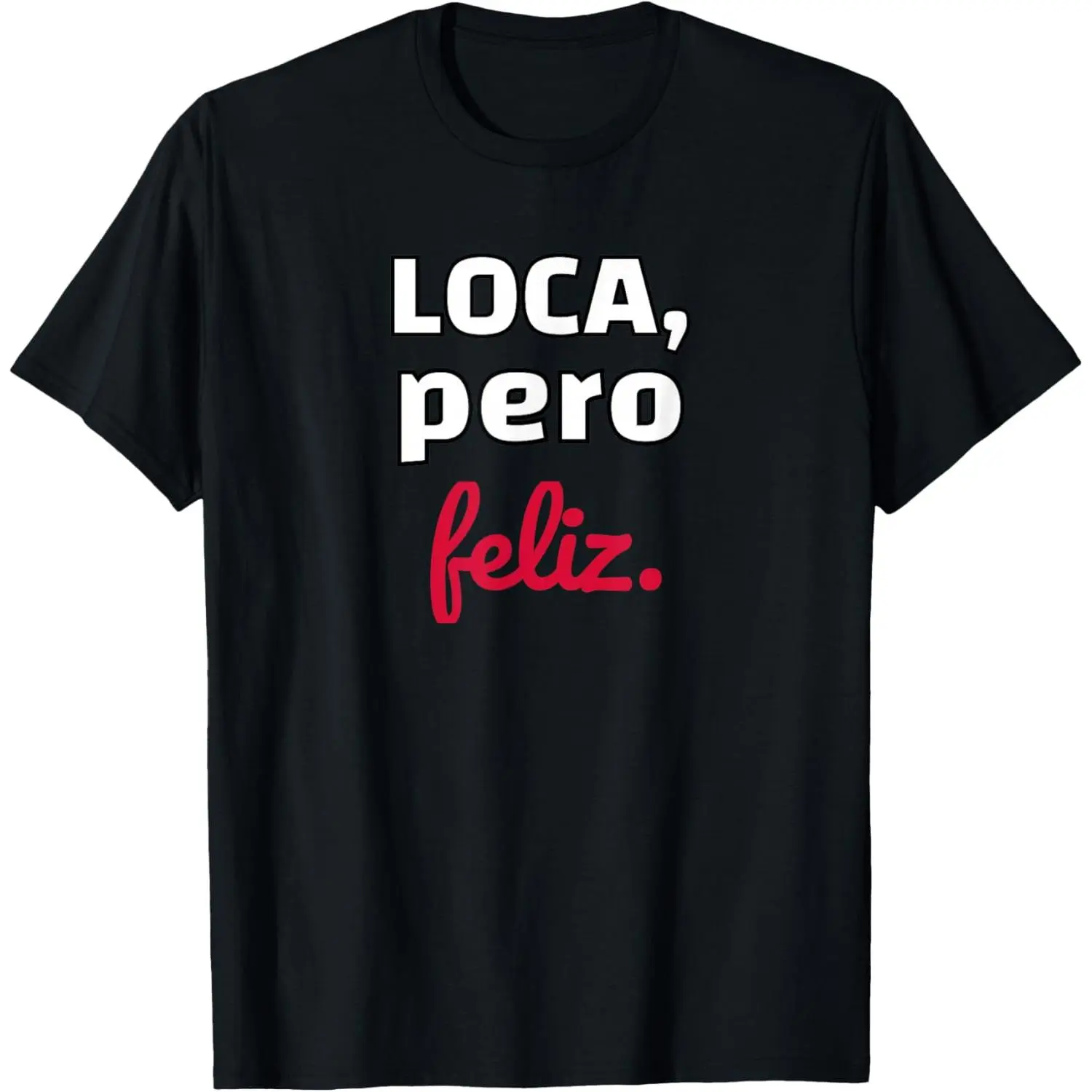 100%cotton Loca Pero Feliz Funny Spanish Spanglish Crazy Girl Chola Fun T-Shirt