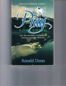 USED-Don't Just Stand There, Pray Something: The Incredible Power of Intercessory Prayer by Ron Dunn (Paperback)