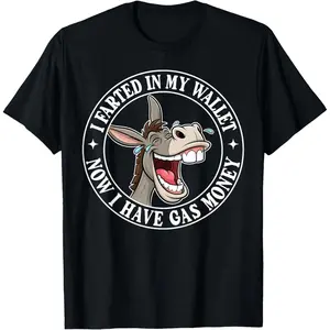 I Farted in My Wallet Now I Have Gas Money Funny Donkey Fart T-Shirt