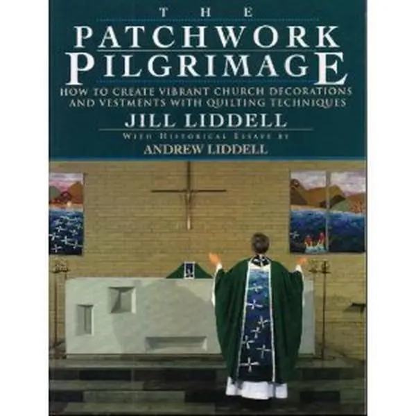 USED-The Patchwork Pilgrimage: How to Create Vibrant Church Decorations and Vestments with Quilting Techniques by Jill Liddell (Hardcover)