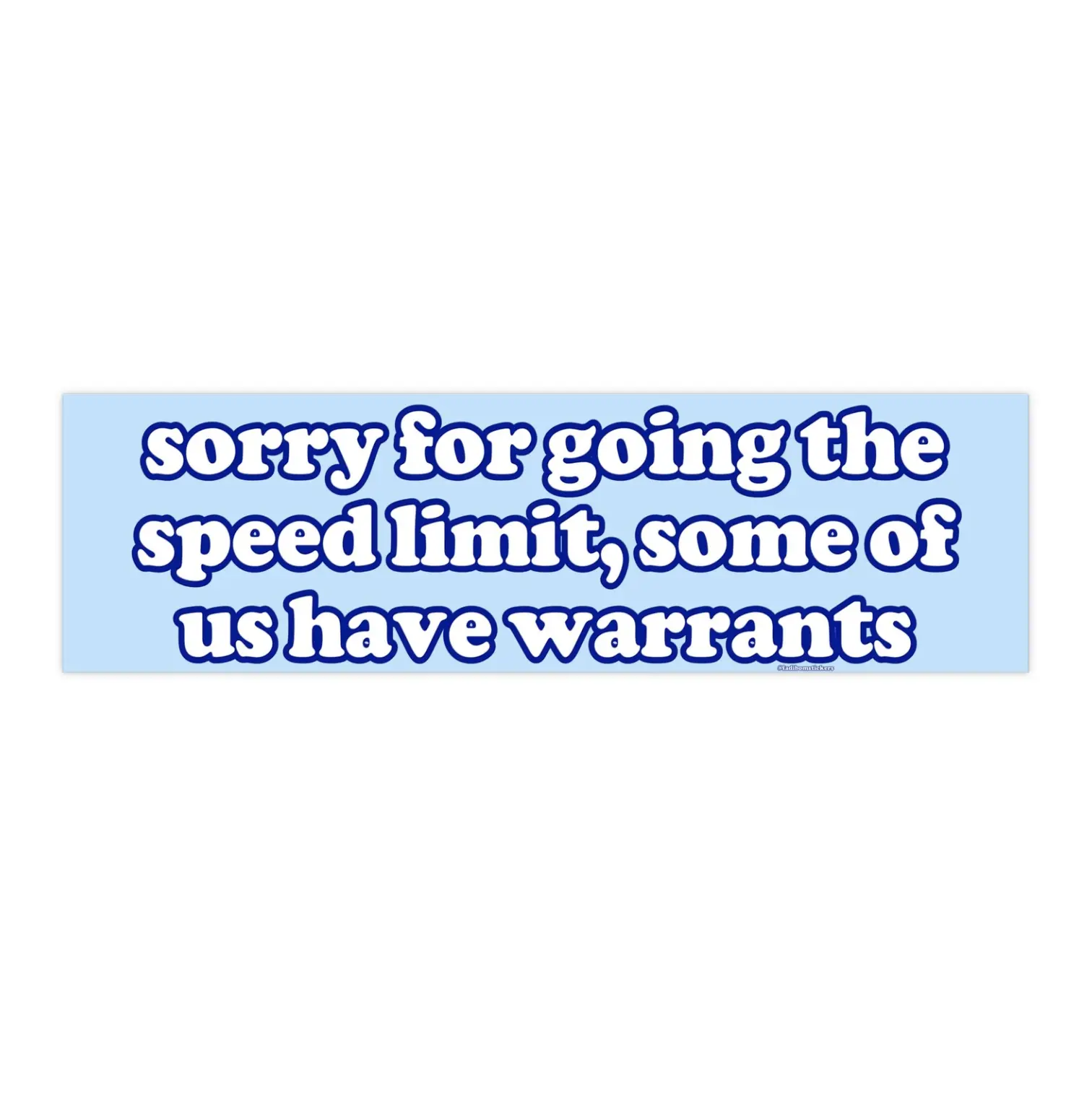 Sorry for going the speed limit, some of us have warrants | Bumper Sticker AND Magnet | Funny Meme Sticker | 8.7'' X 2.7'' | Waterproof Premium Quality