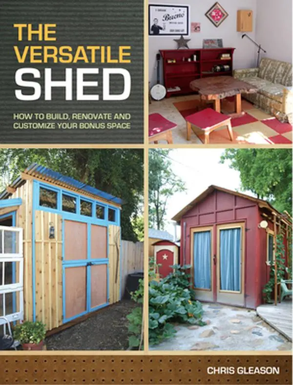 USED-The Versatile Shed: How to Build, Renovate and Customize Your Bonus Space by Gleason, Chris (Paperback)