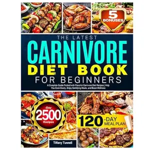 The Latest Carnivore Diet Book for Beginners: A Complete Guide Packed with Flavorful Carnivore Diet Recipes | Help You Cook Easily, Enjoy Satisfying Meals, and Boost Wellness