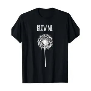 Humorous Quote TShirt Featuring Blow Me Dandelion Flower Puff Design Ideal for Men and Women Gifts