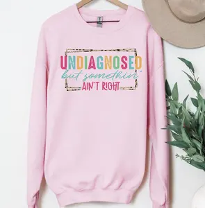 Undiagnosed But Something Ain’t Right Sweatshirt or T-Shirt, DTG Printed