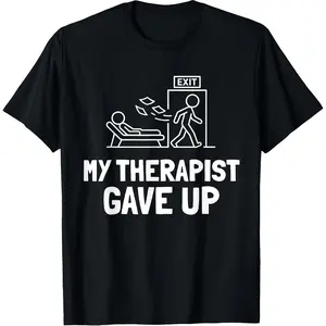 My Therapist Gave Up Funny Humor T-Shirt Casual Unisex