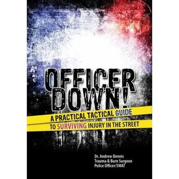 USED-Officer Down! A Practical Tactical Guide to Surviving Injury in the Street by Andrew Dennis (Paperback)