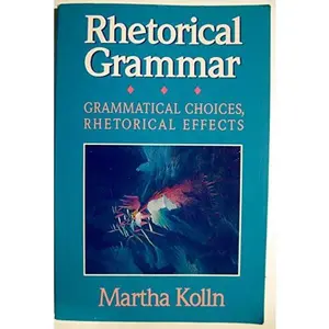 USED-Rhetorical Grammar: Grammatical Choices, Rhetorical Effects by Martha J. Kolln (Paperback)