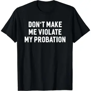 Cotton Short Sleeve Don't Make Me Violate My Probation Funny Sayings T-shirt for Men Women