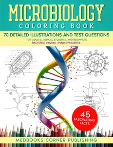 Microbiology Coloring Book: A Fun and Effective Science Workbook with 70 Detailed Illustrations, 45 Fascinating Facts & 70 Tests for Adults, Medical Students, and Beginners
