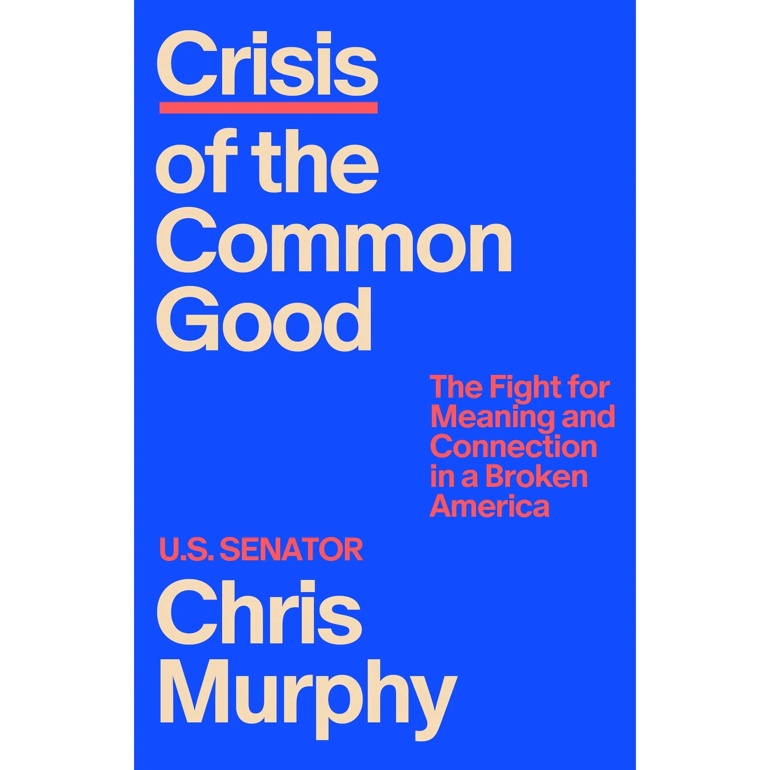 Crisis of the Common Good: The Fight for Meaning and Connection in a Broken America -- Chris Murphy - Hardcover