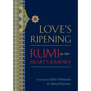 Love's Ripening: English Mystical Poetry Book by Jalal Al-Din Rumi - Heart's Spiritual Journey, Deeper Understanding of Love, Transformative Power, Universal Compassion Message, Profound Insight (Humanities & Social Sciences, Religion & Philosophy)