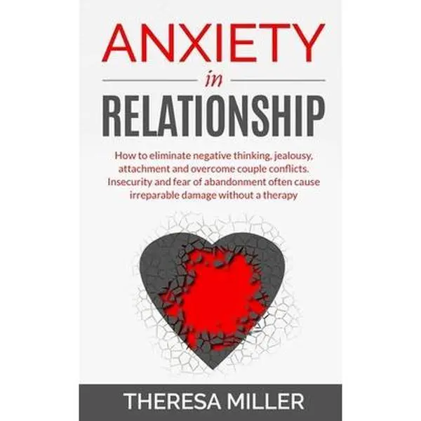 USED-Anxiety in Relationship: How To Eliminate Negative Thinking, Jealousy, Attachment And Overcome Couple Conflicts. Insecurity And Fear Of Abandon by Miller, Theresa (Paperback)