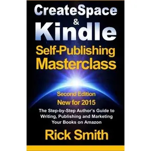 USED-Createspace & Kindle Self-Publishing Masterclass: The Step-By-Step Author's Guide to Writing, Publishing, and Marketing Your Books On Amazon by Rick Smith (Paperback)