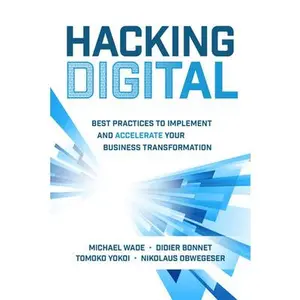USED-Hacking Digital: Best Practices to Implement and Accelerate Your Business Transformation by Wade, Michael (Hardcover)
