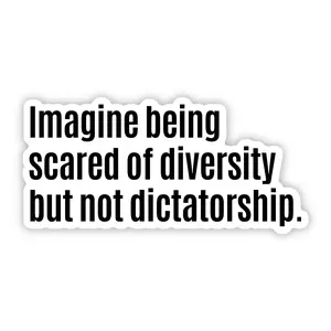Imagine Being Scared of Diversity But Not Dictatorship Black/White Die Cut STICKER