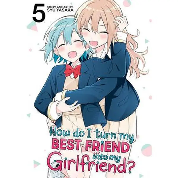 How Do I Turn My Best Friend Into My Girlfriend? Vol. 5 -- Syu Yasaka, Paperback