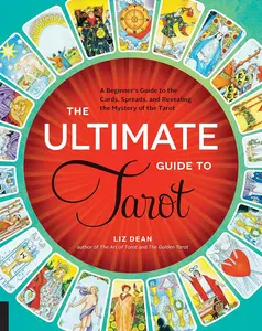 The Ultimate Guide to Tarot: A Beginner's Guide to the Cards, Spreads, and Revealing the Mystery of the Tarot (Volume 1)