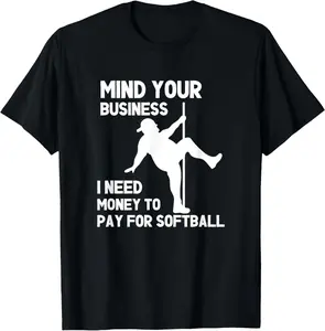 100% Cotton Mind Your Business I Need Money To Pay For Softball Dad T-Shirt